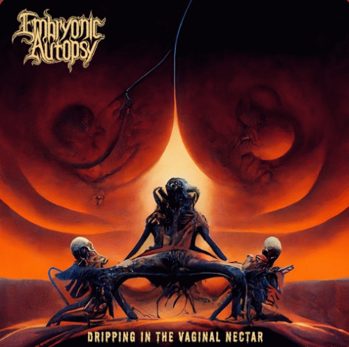 Embryonic Autopsy : Dripping in the Vaginal Nectar